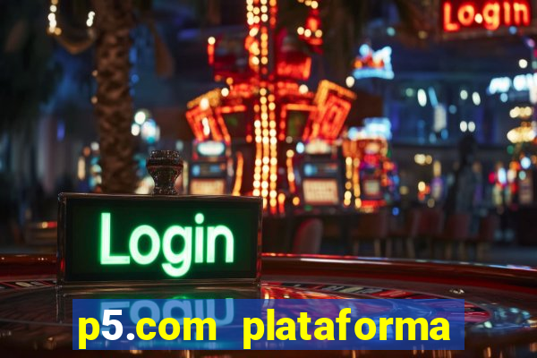 p5.com plataforma de jogos